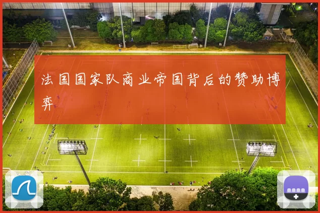 法国国家队商业帝国背后的赞助博弈