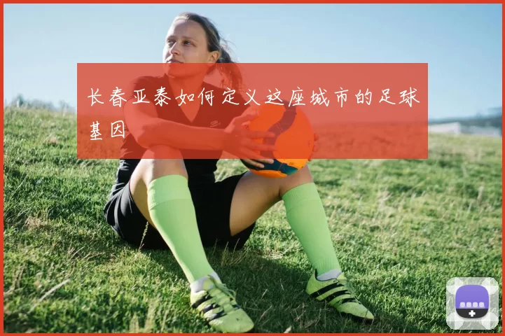 长春亚泰如何定义这座城市的足球基因
