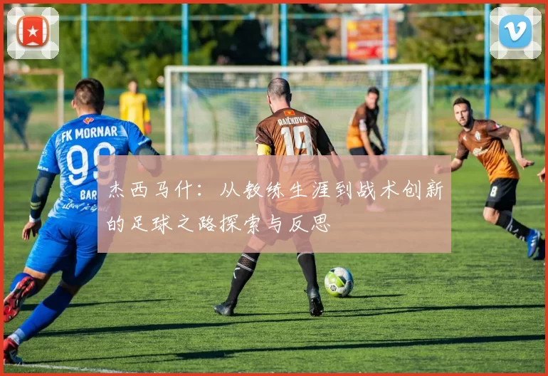 杰西马什：从教练生涯到战术创新的足球之路探索与反思